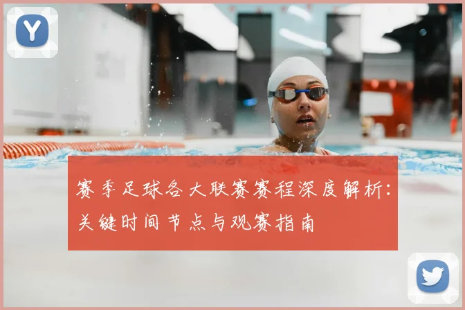 赛季足球各大联赛赛程深度解析:关键时间节点与观赛指南