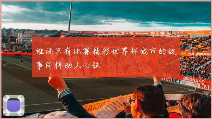 谁说只有比赛精彩世界杯城市的故事同样动人心弦